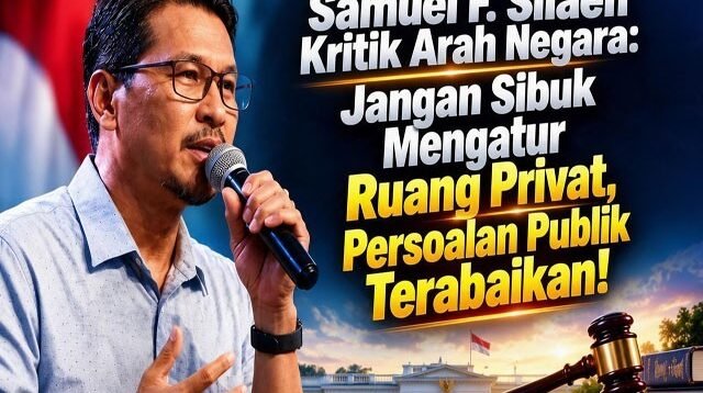 Samuel F. Silaen Kritik Arah Negara: Prioritas Publik dan Ruang Privat Perlu Dijaga